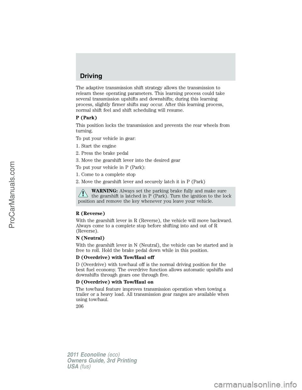 FORD E-450 2011 Owners Manual The adaptive transmission shift strategy allows the transmission to
relearn these operating parameters. This learning process could take
several transmission upshifts and downshifts; during this learn FORD E-450 2011 Owners Manual The adaptive transmission shift strategy allows the transmission to
relearn these operating parameters. This learning process could take
several transmission upshifts and downshifts; during this learn