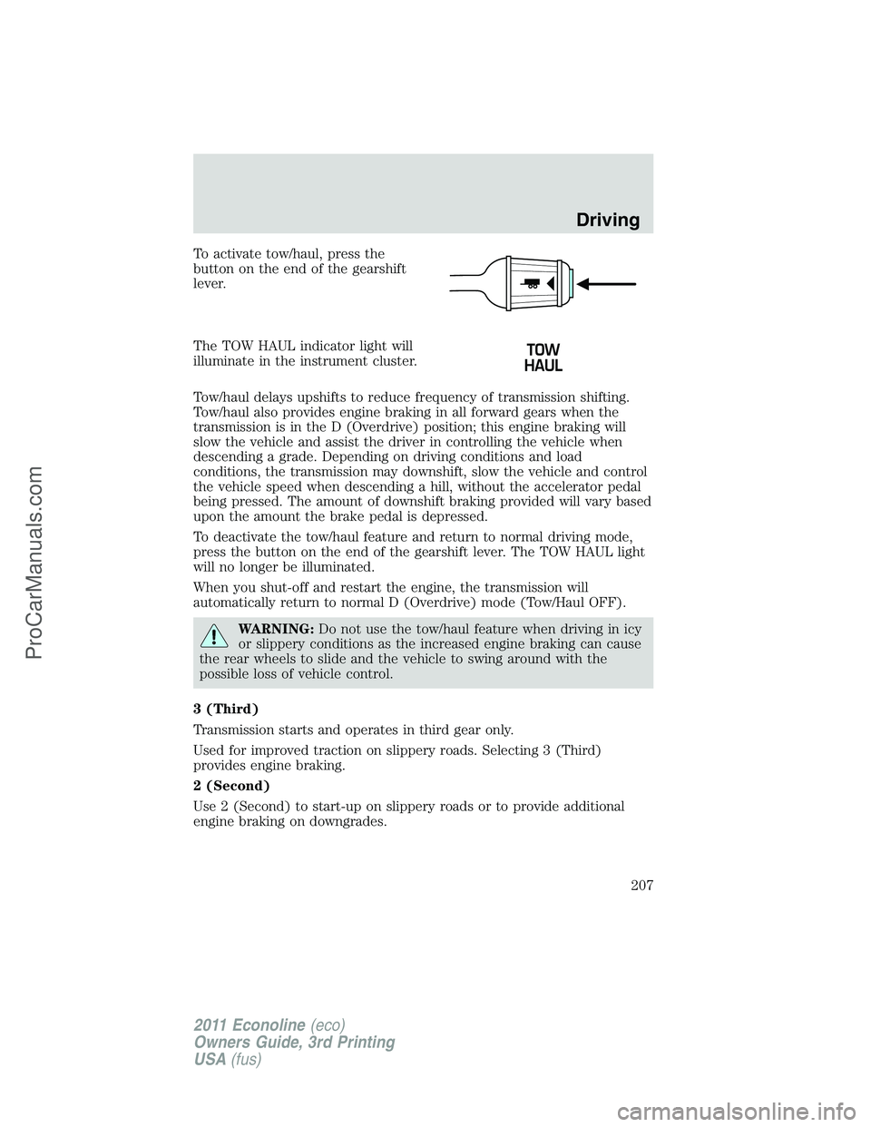 FORD E-450 2011 Owners Manual To activate tow/haul, press the
button on the end of the gearshift
lever.
The TOW HAUL indicator light will
illuminate in the instrument cluster.
Tow/haul delays upshifts to reduce frequency of transm FORD E-450 2011 Owners Manual To activate tow/haul, press the
button on the end of the gearshift
lever.
The TOW HAUL indicator light will
illuminate in the instrument cluster.
Tow/haul delays upshifts to reduce frequency of transm