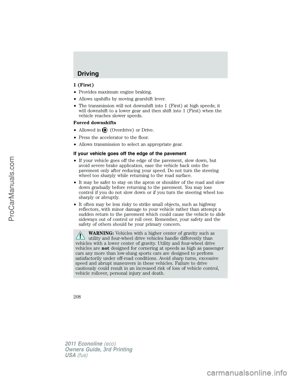 FORD E-450 2011 Owners Manual 1 (First)
•Provides maximum engine braking.
•Allows upshifts by moving gearshift lever.
•The transmission will not downshift into 1 (First) at high speeds; it
will downshift to a lower gear and FORD E-450 2011 Owners Manual 1 (First)
•Provides maximum engine braking.
•Allows upshifts by moving gearshift lever.
•The transmission will not downshift into 1 (First) at high speeds; it
will downshift to a lower gear and