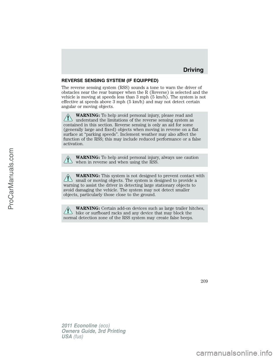 FORD E-450 2011 Owners Manual REVERSE SENSING SYSTEM (IF EQUIPPED)
The reverse sensing system (RSS) sounds a tone to warn the driver of
obstacles near the rear bumper when the R (Reverse) is selected and the
vehicle is moving at s FORD E-450 2011 Owners Manual REVERSE SENSING SYSTEM (IF EQUIPPED)
The reverse sensing system (RSS) sounds a tone to warn the driver of
obstacles near the rear bumper when the R (Reverse) is selected and the
vehicle is moving at s