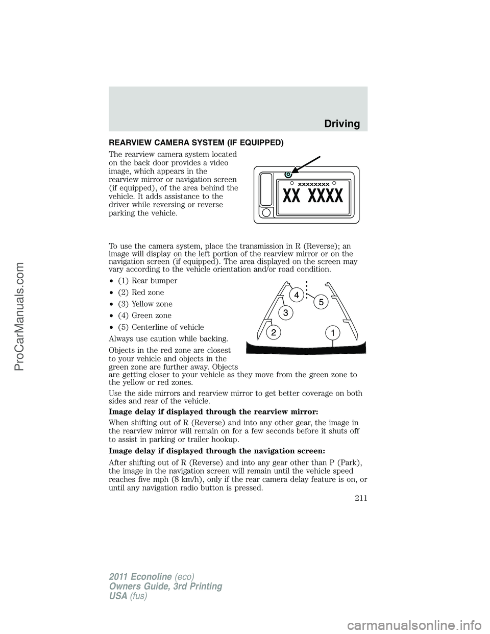 FORD E-450 2011  Owners Manual REARVIEW CAMERA SYSTEM (IF EQUIPPED)
The rearview camera system located
on the back door provides a video
image, which appears in the
rearview mirror or navigation screen
(if equipped), of the area be