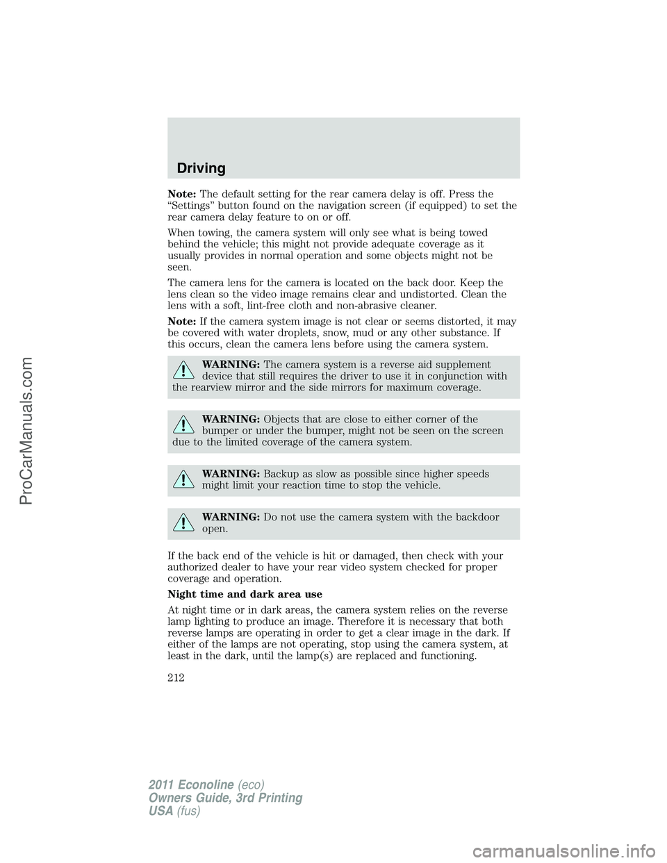 FORD E-450 2011 Owners Manual Note:The default setting for the rear camera delay is off. Press the
“Settings” button found on the navigation screen (if equipped) to set the
rear camera delay feature to on or off.
When towing, FORD E-450 2011 Owners Manual Note:The default setting for the rear camera delay is off. Press the
“Settings” button found on the navigation screen (if equipped) to set the
rear camera delay feature to on or off.
When towing,