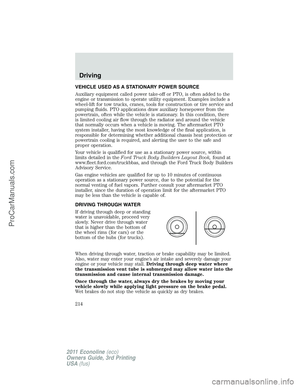 FORD E-450 2011  Owners Manual VEHICLE USED AS A STATIONARY POWER SOURCE
Auxiliary equipment called power take-off or PTO, is often added to the
engine or transmission to operate utility equipment. Examples include a
wheel-lift for