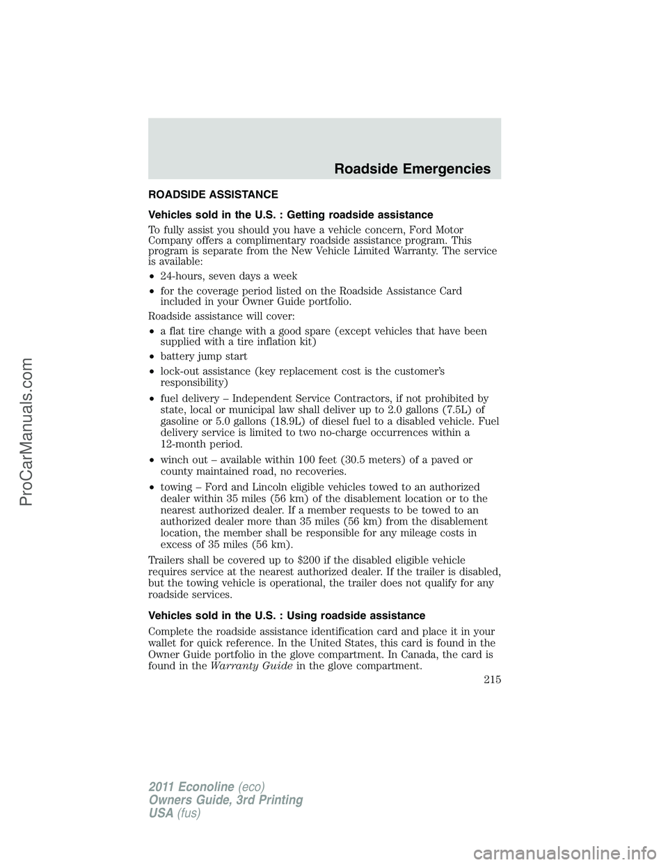 FORD E-450 2011 Owners Manual ROADSIDE ASSISTANCE
Vehicles sold in the U.S. : Getting roadside assistance
To fully assist you should you have a vehicle concern, Ford Motor
Company offers a complimentary roadside assistance program FORD E-450 2011 Owners Manual ROADSIDE ASSISTANCE
Vehicles sold in the U.S. : Getting roadside assistance
To fully assist you should you have a vehicle concern, Ford Motor
Company offers a complimentary roadside assistance program
