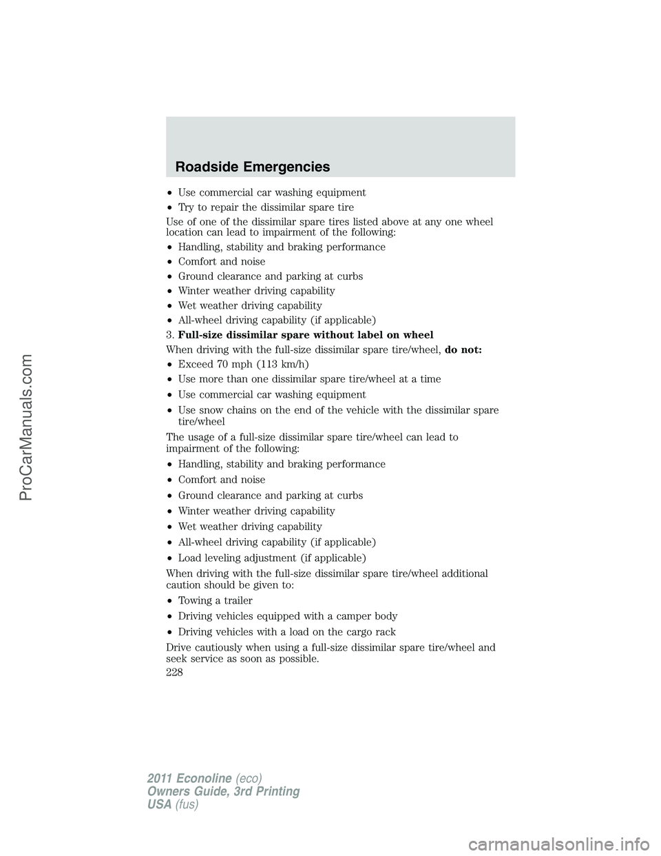 FORD E-450 2011  Owners Manual •Use commercial car washing equipment
•Try to repair the dissimilar spare tire
Use of one of the dissimilar spare tires listed above at any one wheel
location can lead to impairment of the followi