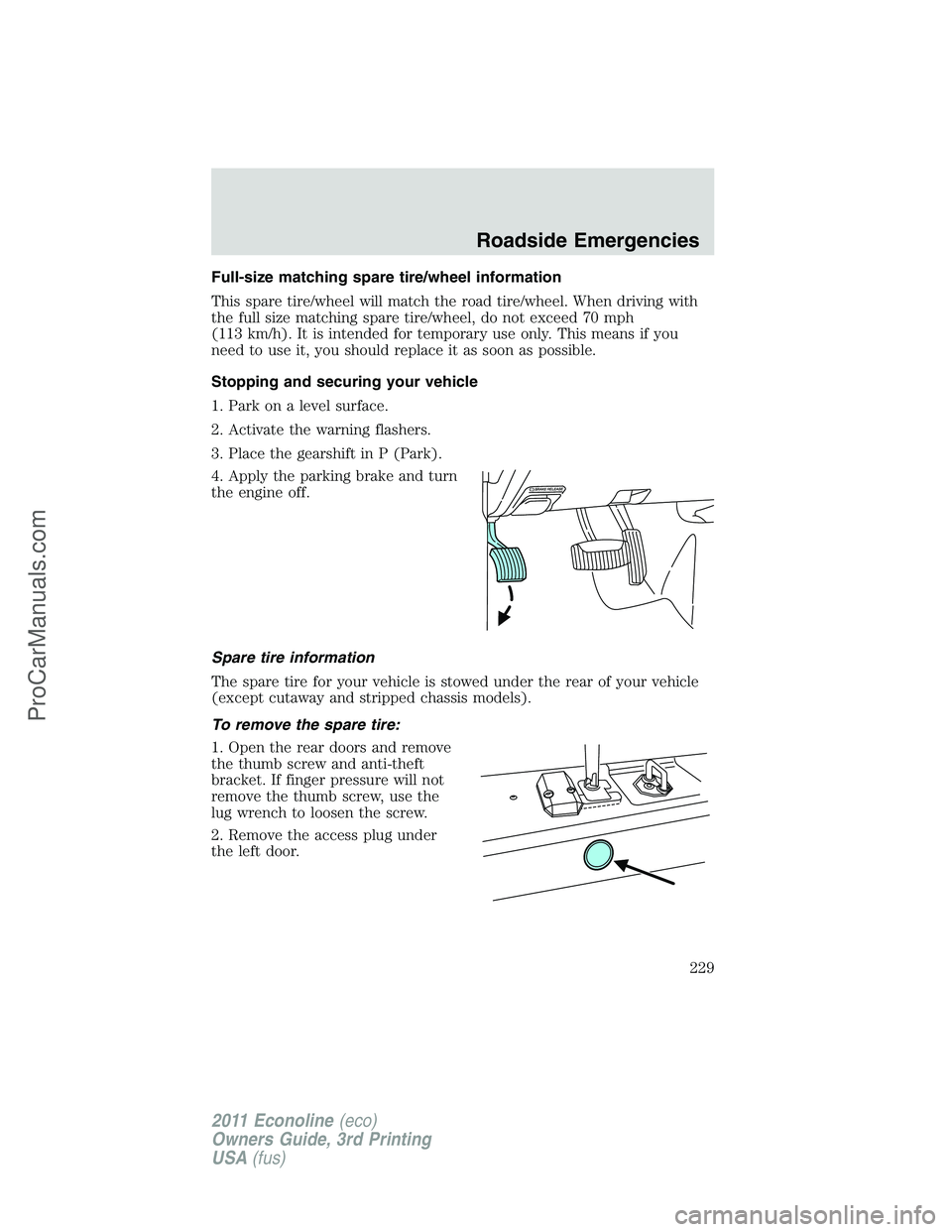 FORD E-450 2011  Owners Manual Full-size matching spare tire/wheel information
This spare tire/wheel will match the road tire/wheel. When driving with
the full size matching spare tire/wheel, do not exceed 70 mph
(113 km/h). It is 