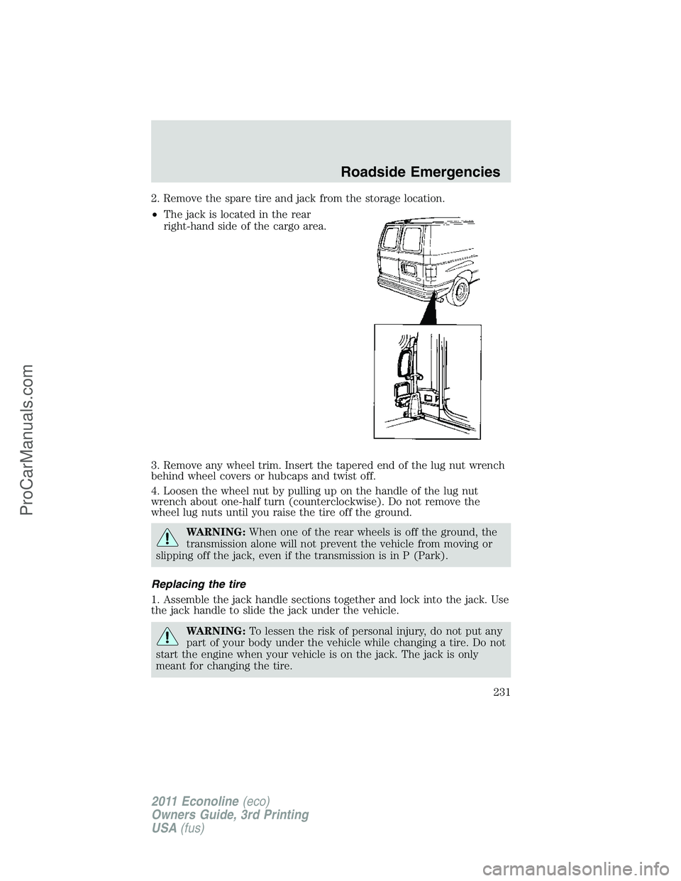 FORD E-450 2011  Owners Manual 2. Remove the spare tire and jack from the storage location.
•The jack is located in the rear
right-hand side of the cargo area.
3. Remove any wheel trim. Insert the tapered end of the lug nut wrenc