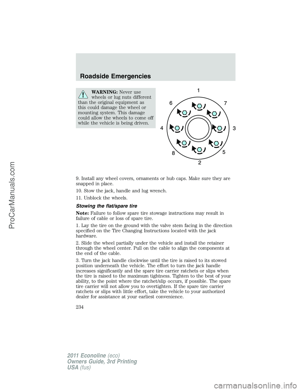 FORD E-450 2011  Owners Manual WARNING:Never use
wheels or lug nuts different
than the original equipment as
this could damage the wheel or
mounting system. This damage
could allow the wheels to come off
while the vehicle is being 