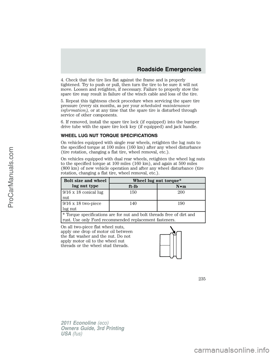 FORD E-450 2011  Owners Manual 4. Check that the tire lies flat against the frame and is properly
tightened. Try to push or pull, then turn the tire to be sure it will not
move. Loosen and retighten, if necessary. Failure to proper