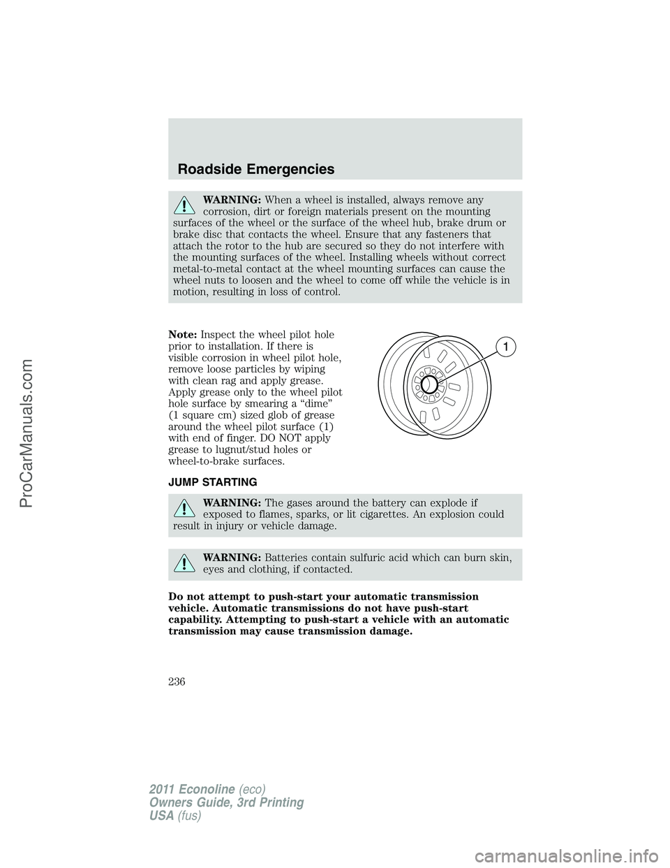 FORD E-450 2011  Owners Manual WARNING:When a wheel is installed, always remove any
corrosion, dirt or foreign materials present on the mounting
surfaces of the wheel or the surface of the wheel hub, brake drum or
brake disc that c