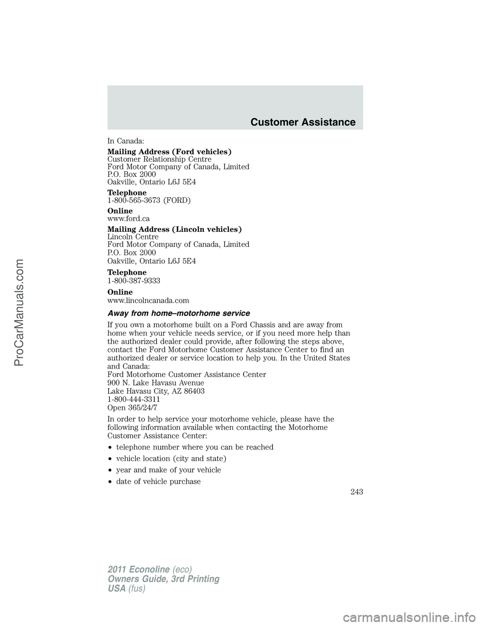 FORD E-450 2011 Owners Manual In Canada:
Mailing Address (Ford vehicles)
Customer Relationship Centre
Ford Motor Company of Canada, Limited
P.O. Box 2000
Oakville, Ontario L6J 5E4
Telephone
1-800-565-3673 (FORD)
Online
www.ford.ca FORD E-450 2011 Owners Manual In Canada:
Mailing Address (Ford vehicles)
Customer Relationship Centre
Ford Motor Company of Canada, Limited
P.O. Box 2000
Oakville, Ontario L6J 5E4
Telephone
1-800-565-3673 (FORD)
Online
www.ford.ca