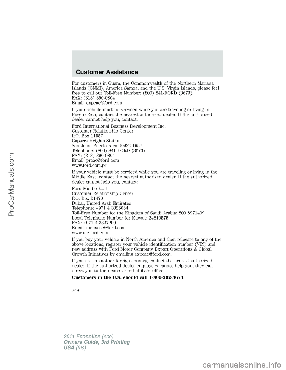 FORD E-450 2011 Owners Manual For customers in Guam, the Commonwealth of the Northern Mariana
Islands (CNMI), America Samoa, and the U.S. Virgin Islands, please feel
free to call our Toll-Free Number: (800) 841-FORD (3673).
FAX: ( FORD E-450 2011 Owners Manual For customers in Guam, the Commonwealth of the Northern Mariana
Islands (CNMI), America Samoa, and the U.S. Virgin Islands, please feel
free to call our Toll-Free Number: (800) 841-FORD (3673).
FAX: (