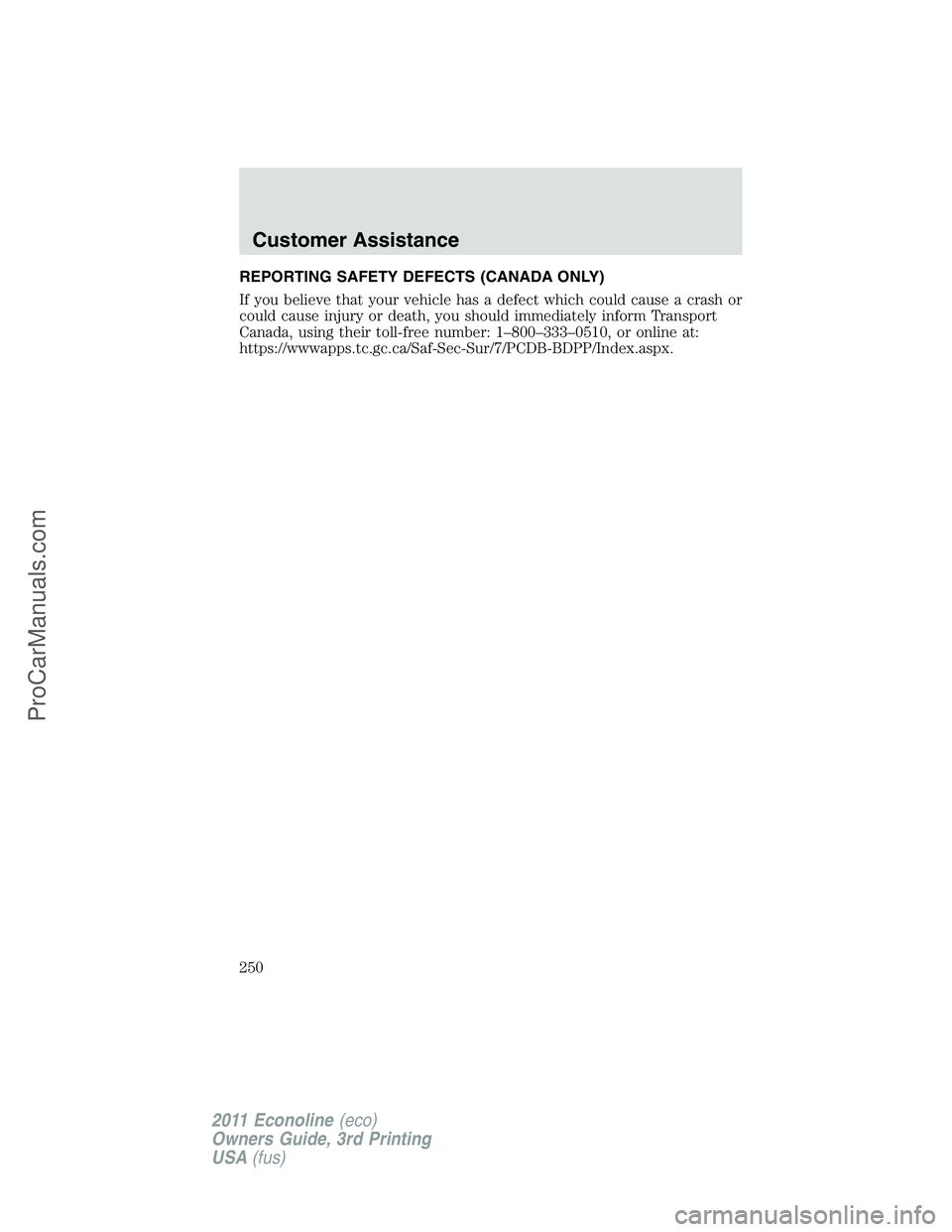 FORD E-450 2011 Owners Manual REPORTING SAFETY DEFECTS (CANADA ONLY)
If you believe that your vehicle has a defect which could cause a crash or
could cause injury or death, you should immediately inform Transport
Canada, using the FORD E-450 2011 Owners Manual REPORTING SAFETY DEFECTS (CANADA ONLY)
If you believe that your vehicle has a defect which could cause a crash or
could cause injury or death, you should immediately inform Transport
Canada, using the