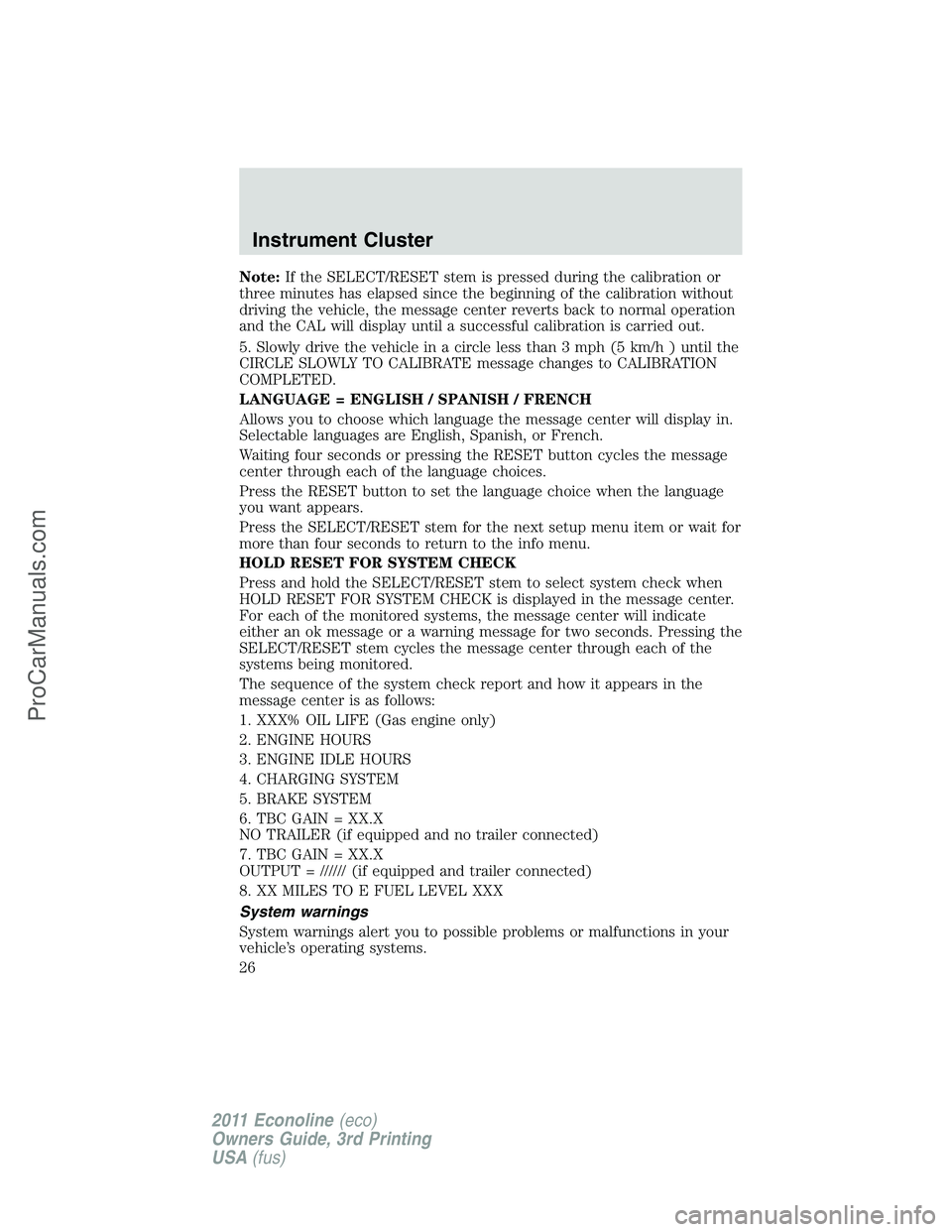 FORD E-450 2011  Owners Manual Note:If the SELECT/RESET stem is pressed during the calibration or
three minutes has elapsed since the beginning of the calibration without
driving the vehicle, the message center reverts back to norm