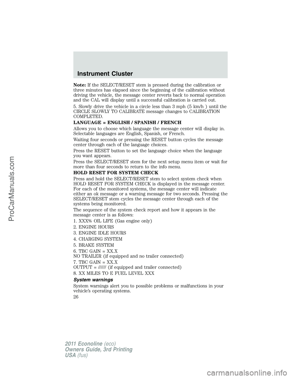 FORD E-450 2011 Owners Manual Note:If the SELECT/RESET stem is pressed during the calibration or
three minutes has elapsed since the beginning of the calibration without
driving the vehicle, the message center reverts back to norm FORD E-450 2011 Owners Manual Note:If the SELECT/RESET stem is pressed during the calibration or
three minutes has elapsed since the beginning of the calibration without
driving the vehicle, the message center reverts back to norm