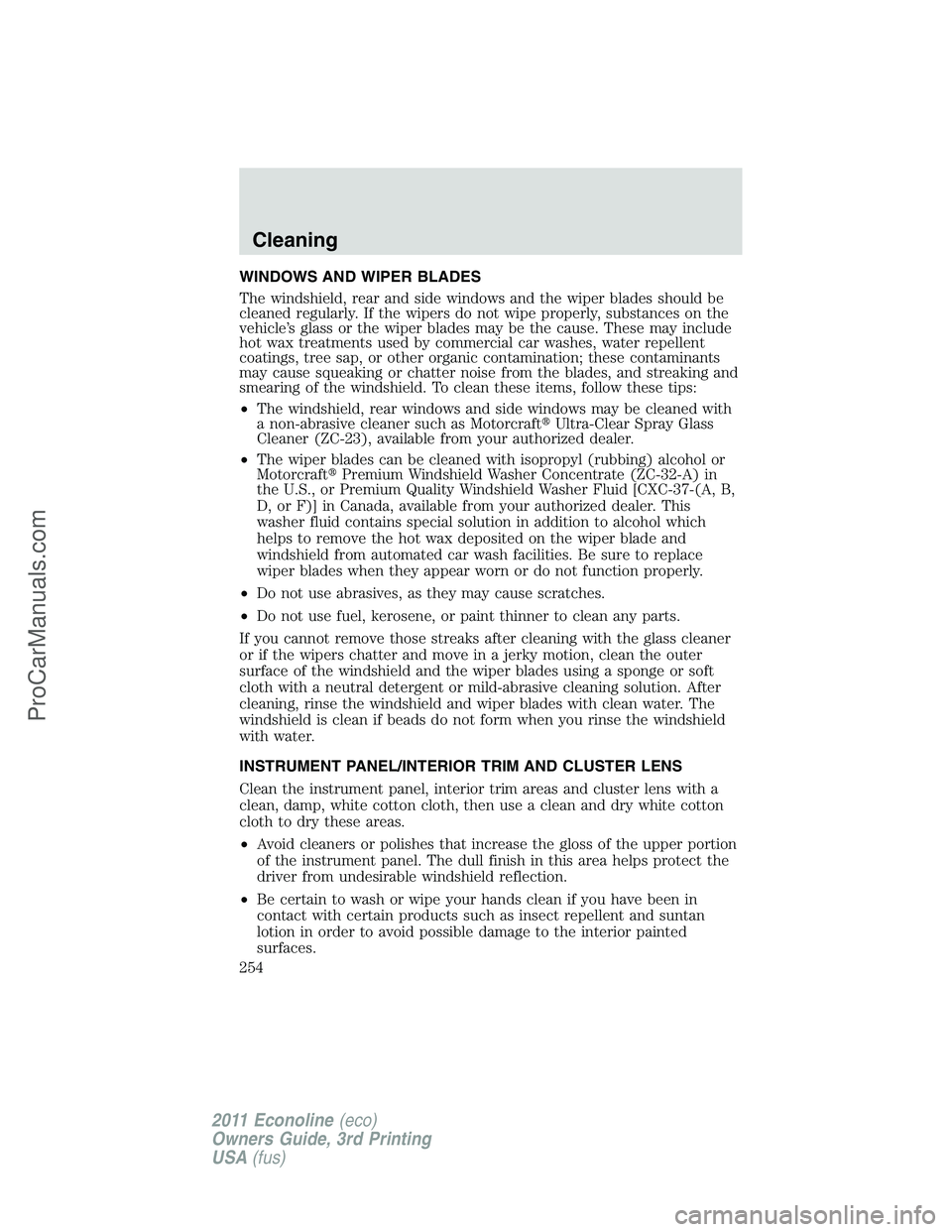 FORD E-450 2011 Owners Manual WINDOWS AND WIPER BLADES
The windshield, rear and side windows and the wiper blades should be
cleaned regularly. If the wipers do not wipe properly, substances on the
vehicle’s glass or the wiper bl FORD E-450 2011 Owners Manual WINDOWS AND WIPER BLADES
The windshield, rear and side windows and the wiper blades should be
cleaned regularly. If the wipers do not wipe properly, substances on the
vehicle’s glass or the wiper bl