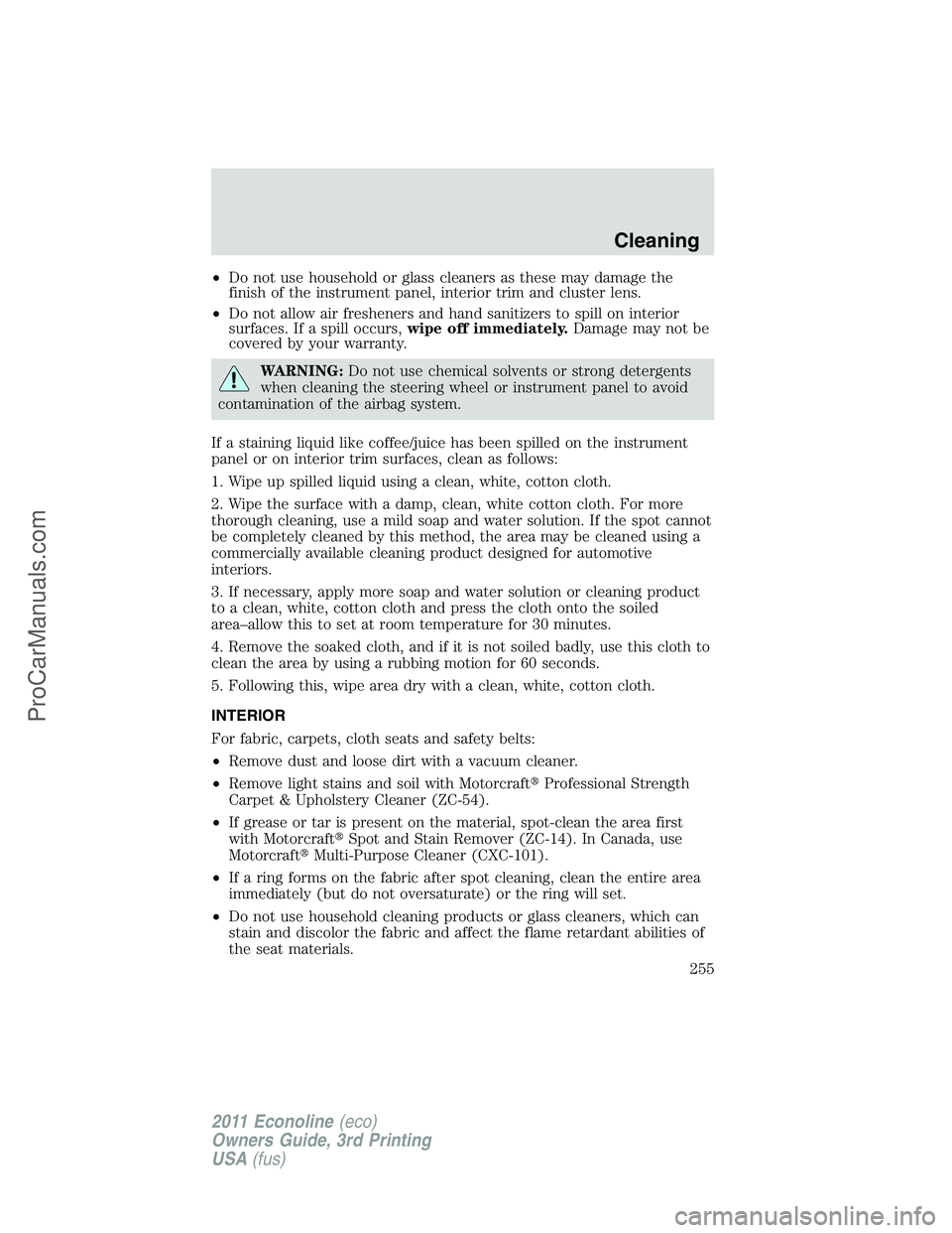 FORD E-450 2011  Owners Manual •Do not use household or glass cleaners as these may damage the
finish of the instrument panel, interior trim and cluster lens.
•Do not allow air fresheners and hand sanitizers to spill on interio