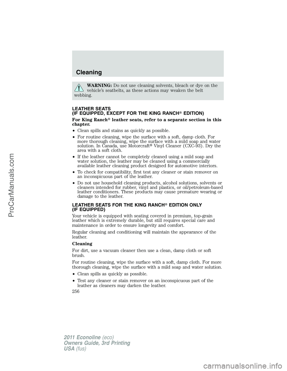 FORD E-450 2011  Owners Manual WARNING:Do not use cleaning solvents, bleach or dye on the
vehicle’s seatbelts, as these actions may weaken the belt
webbing.
LEATHER SEATS
(IF EQUIPPED, EXCEPT FOR THE KING RANCHEDITION)
For King 
