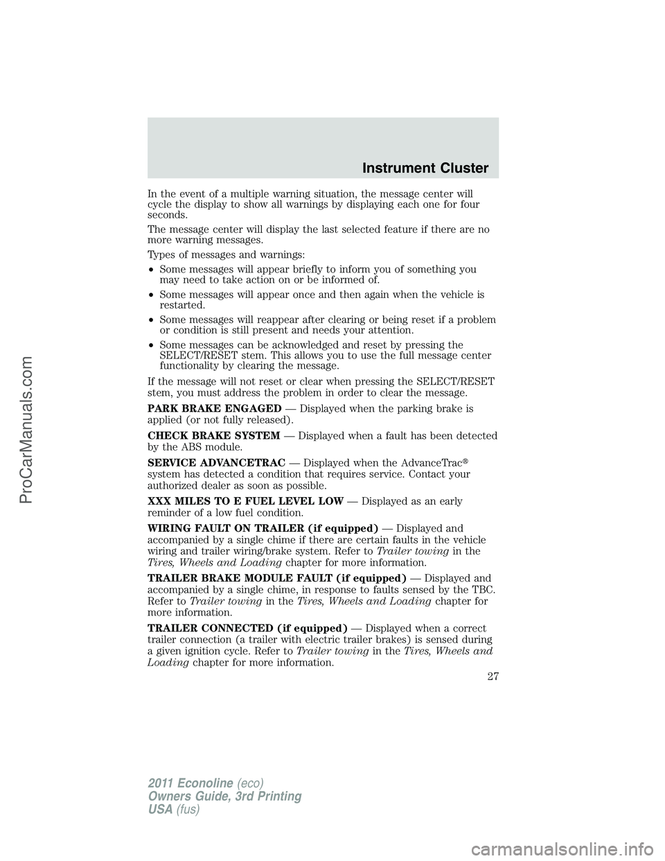 FORD E-450 2011  Owners Manual In the event of a multiple warning situation, the message center will
cycle the display to show all warnings by displaying each one for four
seconds.
The message center will display the last selected 