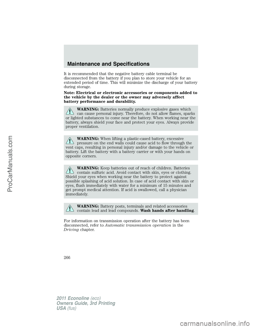 FORD E-450 2011  Owners Manual It is recommended that the negative battery cable terminal be
disconnected from the battery if you plan to store your vehicle for an
extended period of time. This will minimize the discharge of your b
