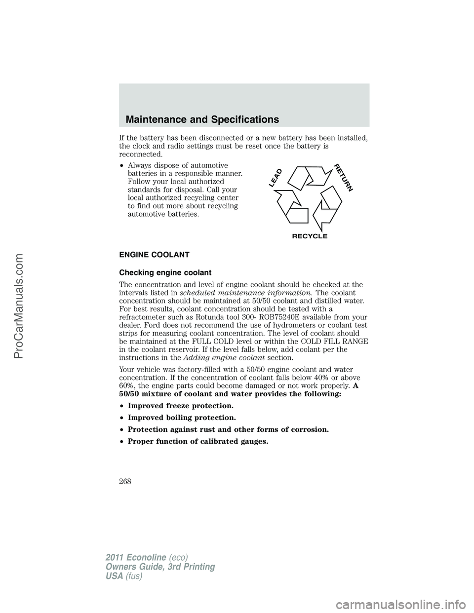 FORD E-450 2011  Owners Manual If the battery has been disconnected or a new battery has been installed,
the clock and radio settings must be reset once the battery is
reconnected.
•Always dispose of automotive
batteries in a res