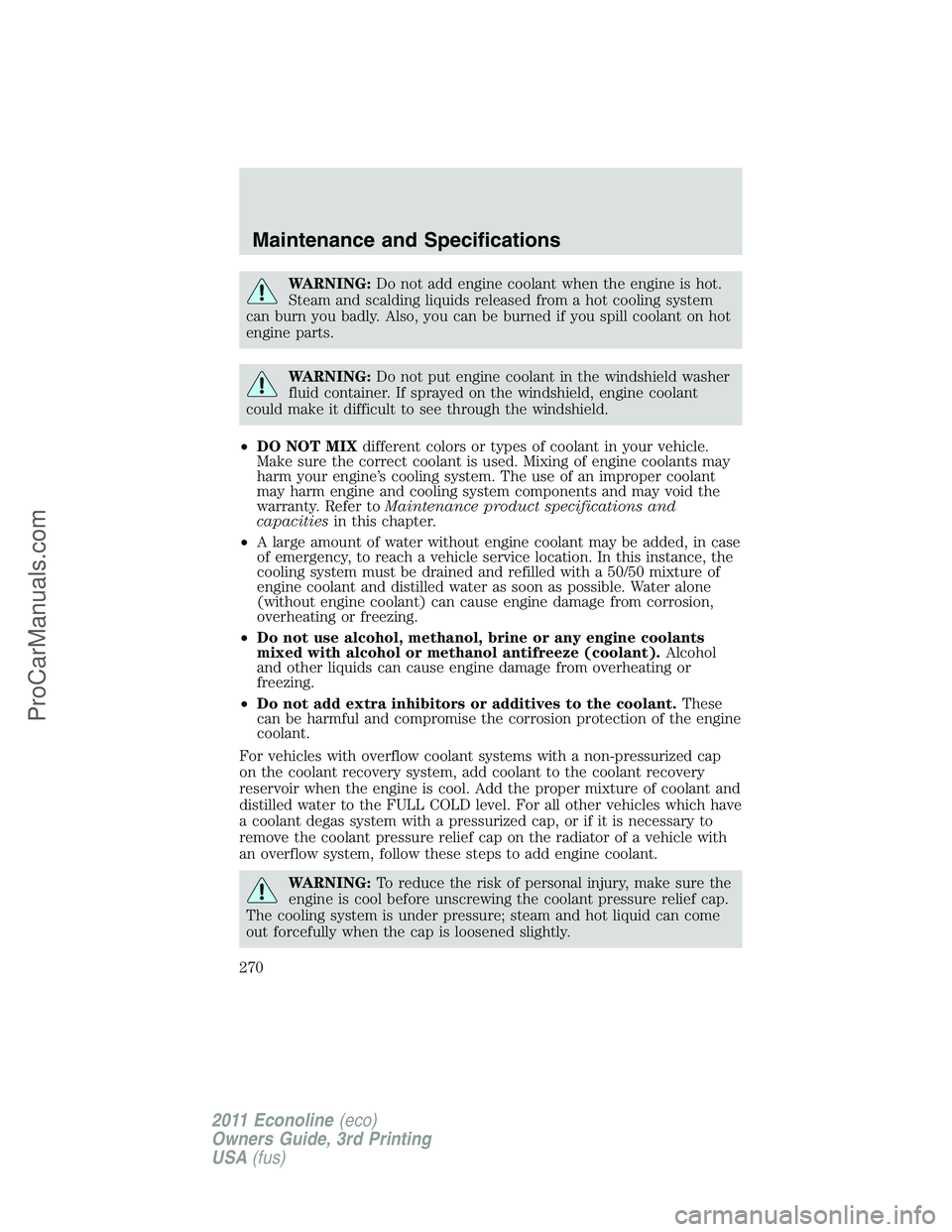 FORD E-450 2011  Owners Manual WARNING:Do not add engine coolant when the engine is hot.
Steam and scalding liquids released from a hot cooling system
can burn you badly. Also, you can be burned if you spill coolant on hot
engine p