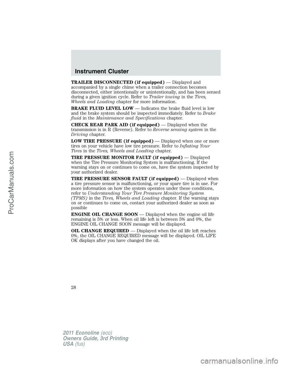 FORD E-450 2011 Owners Manual TRAILER DISCONNECTED (if equipped)— Displayed and
accompanied by a single chime when a trailer connection becomes
disconnected, either intentionally or unintentionally, and has been sensed
during a FORD E-450 2011 Owners Manual TRAILER DISCONNECTED (if equipped)— Displayed and
accompanied by a single chime when a trailer connection becomes
disconnected, either intentionally or unintentionally, and has been sensed
during a