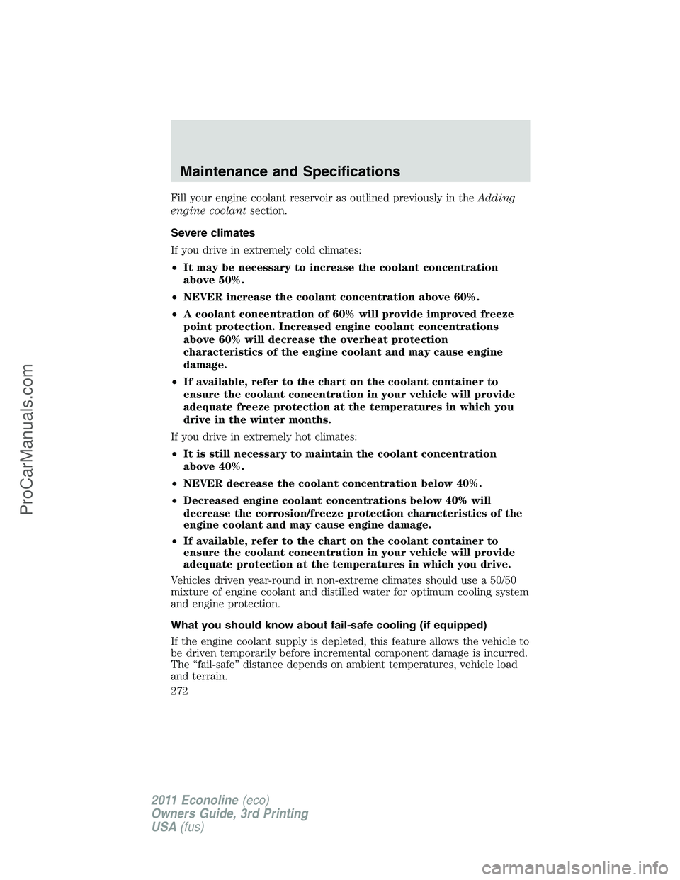 FORD E-450 2011 Owners Manual Fill your engine coolant reservoir as outlined previously in theAdding
engine coolantsection.
Severe climates
If you drive in extremely cold climates:
•It may be necessary to increase the coolant co FORD E-450 2011 Owners Manual Fill your engine coolant reservoir as outlined previously in theAdding
engine coolantsection.
Severe climates
If you drive in extremely cold climates:
•It may be necessary to increase the coolant co