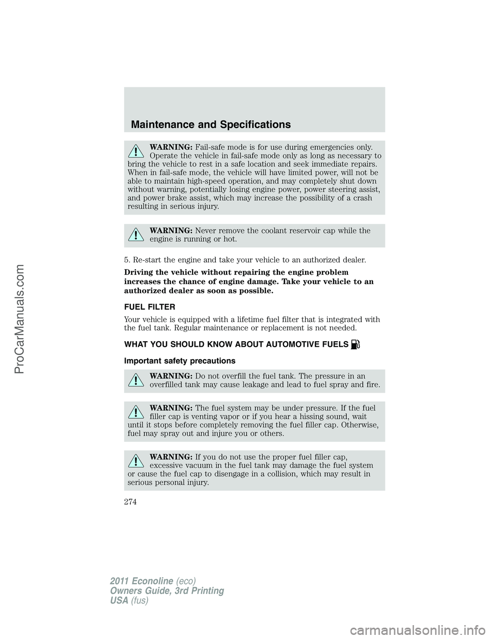 FORD E-450 2011  Owners Manual WARNING:Fail-safe mode is for use during emergencies only.
Operate the vehicle in fail-safe mode only as long as necessary to
bring the vehicle to rest in a safe location and seek immediate repairs.
W