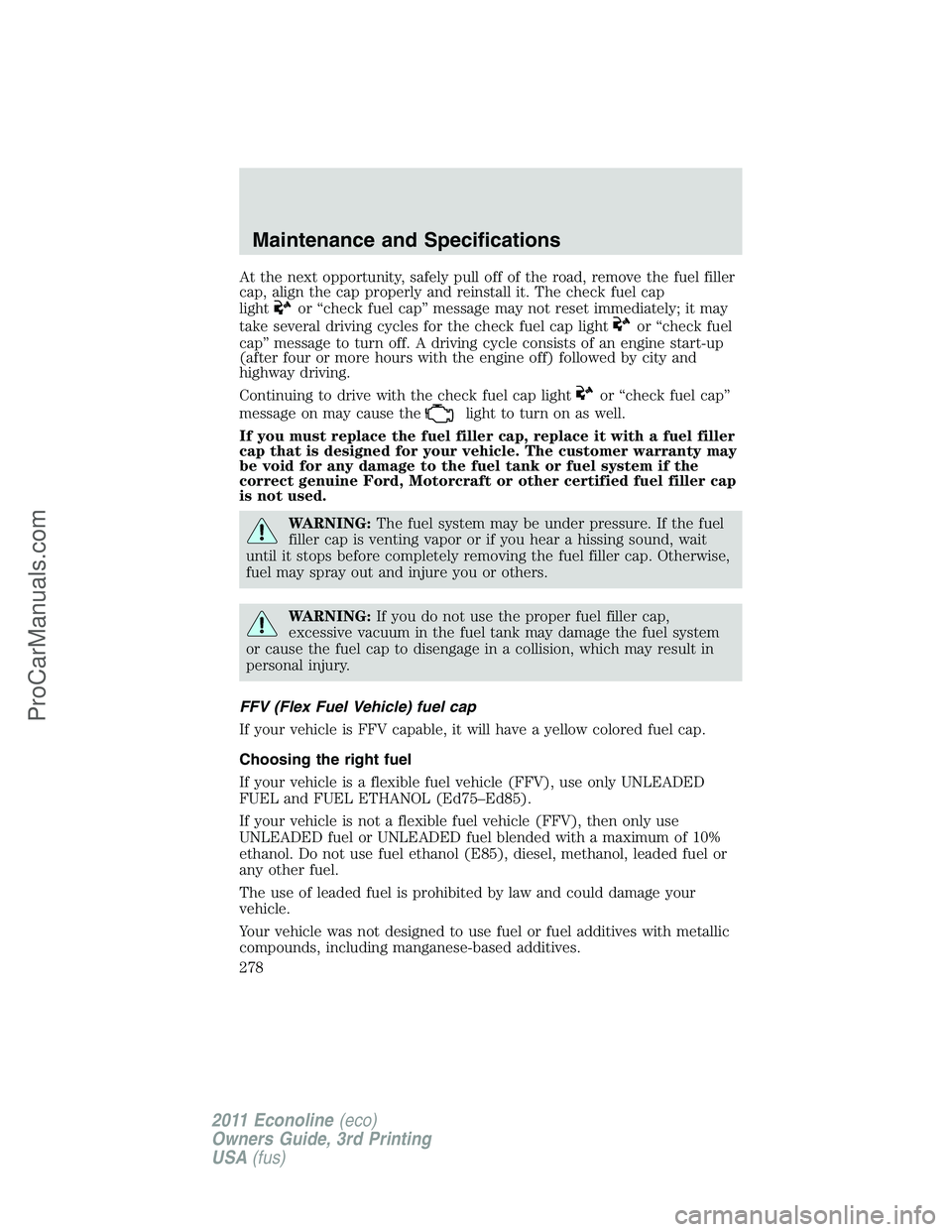 FORD E-450 2011 Owners Manual At the next opportunity, safely pull off of the road, remove the fuel filler
cap, align the cap properly and reinstall it. The check fuel cap
light
or “check fuel cap” message may not reset immedi FORD E-450 2011 Owners Manual At the next opportunity, safely pull off of the road, remove the fuel filler
cap, align the cap properly and reinstall it. The check fuel cap
light
or “check fuel cap” message may not reset immedi