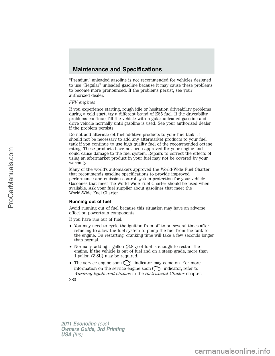 FORD E-450 2011 Owners Manual “Premium” unleaded gasoline is not recommended for vehicles designed
to use “Regular” unleaded gasoline because it may cause these problems
to become more pronounced. If the problems persist, FORD E-450 2011 Owners Manual “Premium” unleaded gasoline is not recommended for vehicles designed
to use “Regular” unleaded gasoline because it may cause these problems
to become more pronounced. If the problems persist,