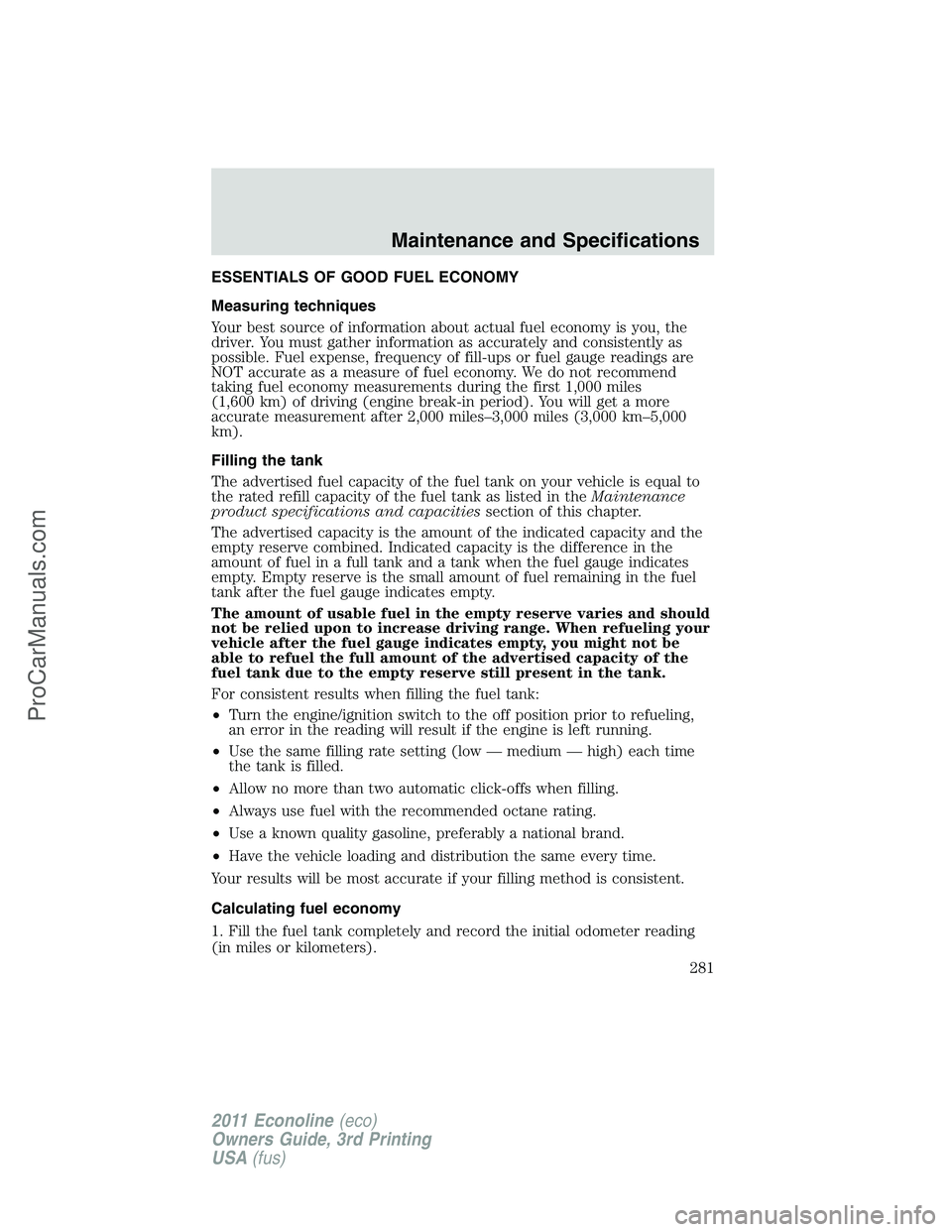 FORD E-450 2011 Owners Manual ESSENTIALS OF GOOD FUEL ECONOMY
Measuring techniques
Your best source of information about actual fuel economy is you, the
driver. You must gather information as accurately and consistently as
possibl FORD E-450 2011 Owners Manual ESSENTIALS OF GOOD FUEL ECONOMY
Measuring techniques
Your best source of information about actual fuel economy is you, the
driver. You must gather information as accurately and consistently as
possibl
