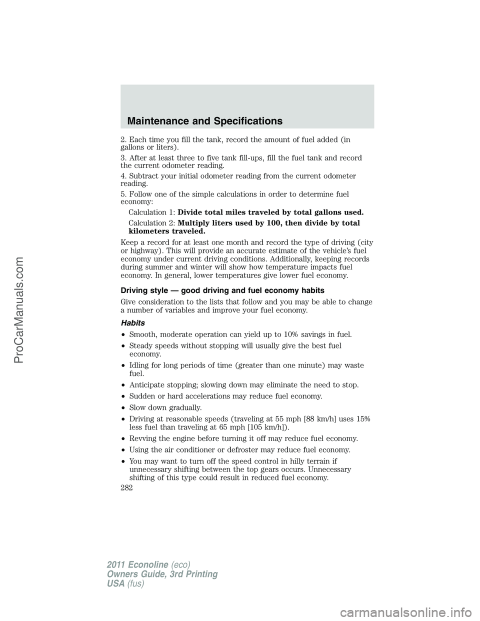 FORD E-450 2011 Owners Manual 2. Each time you fill the tank, record the amount of fuel added (in
gallons or liters).
3. After at least three to five tank fill-ups, fill the fuel tank and record
the current odometer reading.
4. Su FORD E-450 2011 Owners Manual 2. Each time you fill the tank, record the amount of fuel added (in
gallons or liters).
3. After at least three to five tank fill-ups, fill the fuel tank and record
the current odometer reading.
4. Su