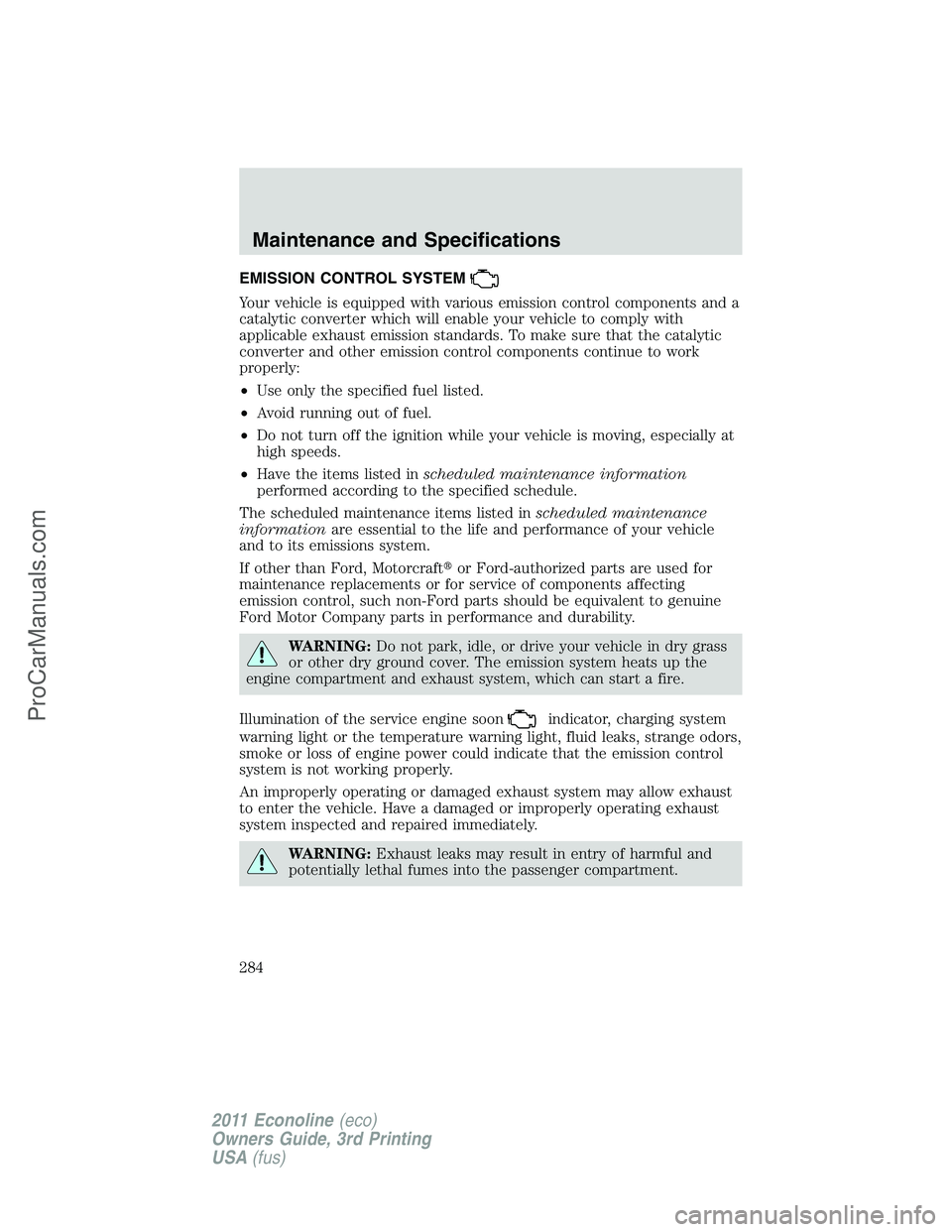 FORD E-450 2011 Owners Manual EMISSION CONTROL SYSTEM
Your vehicle is equipped with various emission control components and a
catalytic converter which will enable your vehicle to comply with
applicable exhaust emission standards. FORD E-450 2011 Owners Manual EMISSION CONTROL SYSTEM
Your vehicle is equipped with various emission control components and a
catalytic converter which will enable your vehicle to comply with
applicable exhaust emission standards.