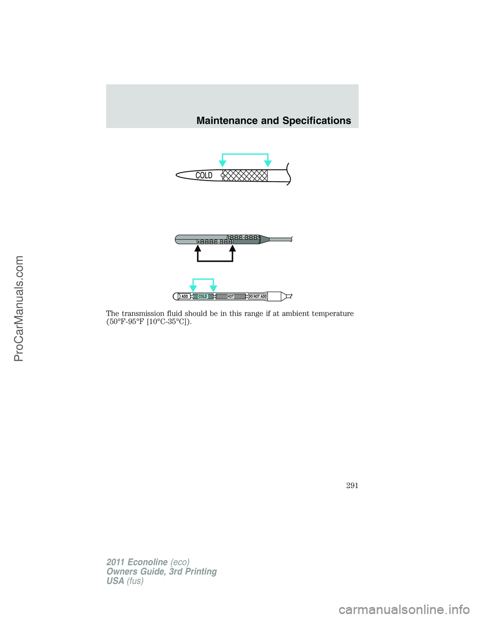 FORD E-450 2011  Owners Manual The transmission fluid should be in this range if at ambient temperature
(50°F-95°F [10°C-35°C]).
H
C
ADD COLD HOT DO NOT ADD
Maintenance and Specifications
291
2011 Econoline(eco)
Owners Guide, 3