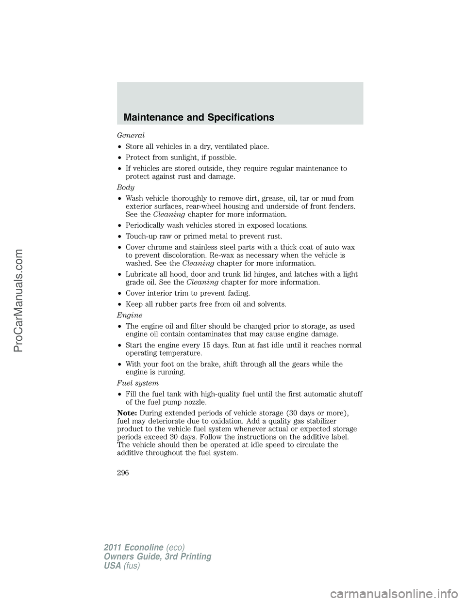 FORD E-450 2011  Owners Manual General
•Store all vehicles in a dry, ventilated place.
•Protect from sunlight, if possible.
•If vehicles are stored outside, they require regular maintenance to
protect against rust and damage.