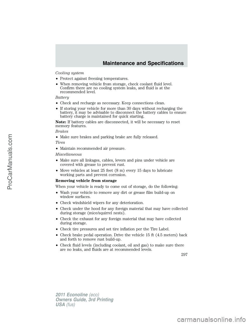 FORD E-450 2011 Owners Manual Cooling system
•Protect against freezing temperatures.
•When removing vehicle from storage, check coolant fluid level.
Confirm there are no cooling system leaks, and fluid is at the
recommended le FORD E-450 2011 Owners Manual Cooling system
•Protect against freezing temperatures.
•When removing vehicle from storage, check coolant fluid level.
Confirm there are no cooling system leaks, and fluid is at the
recommended le