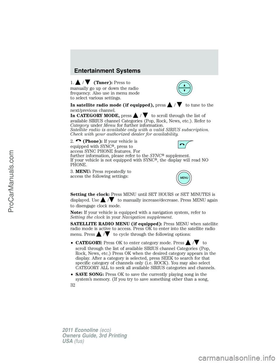 FORD E-450 2011  Owners Manual 1./(Tuner):Press to
manually go up or down the radio
frequency. Also use in menu mode
to select various settings.
In satellite radio mode (if equipped),press
/to tune to the
next/previous channel.
In 