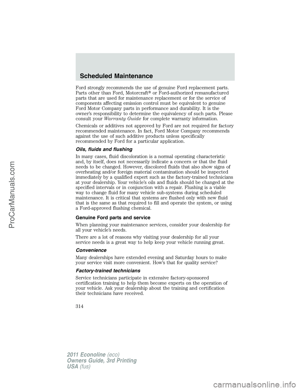 FORD E-450 2011  Owners Manual Ford strongly recommends the use of genuine Ford replacement parts.
Parts other than Ford, Motorcraftor Ford-authorized remanufactured
parts that are used for maintenance replacement or for the servi