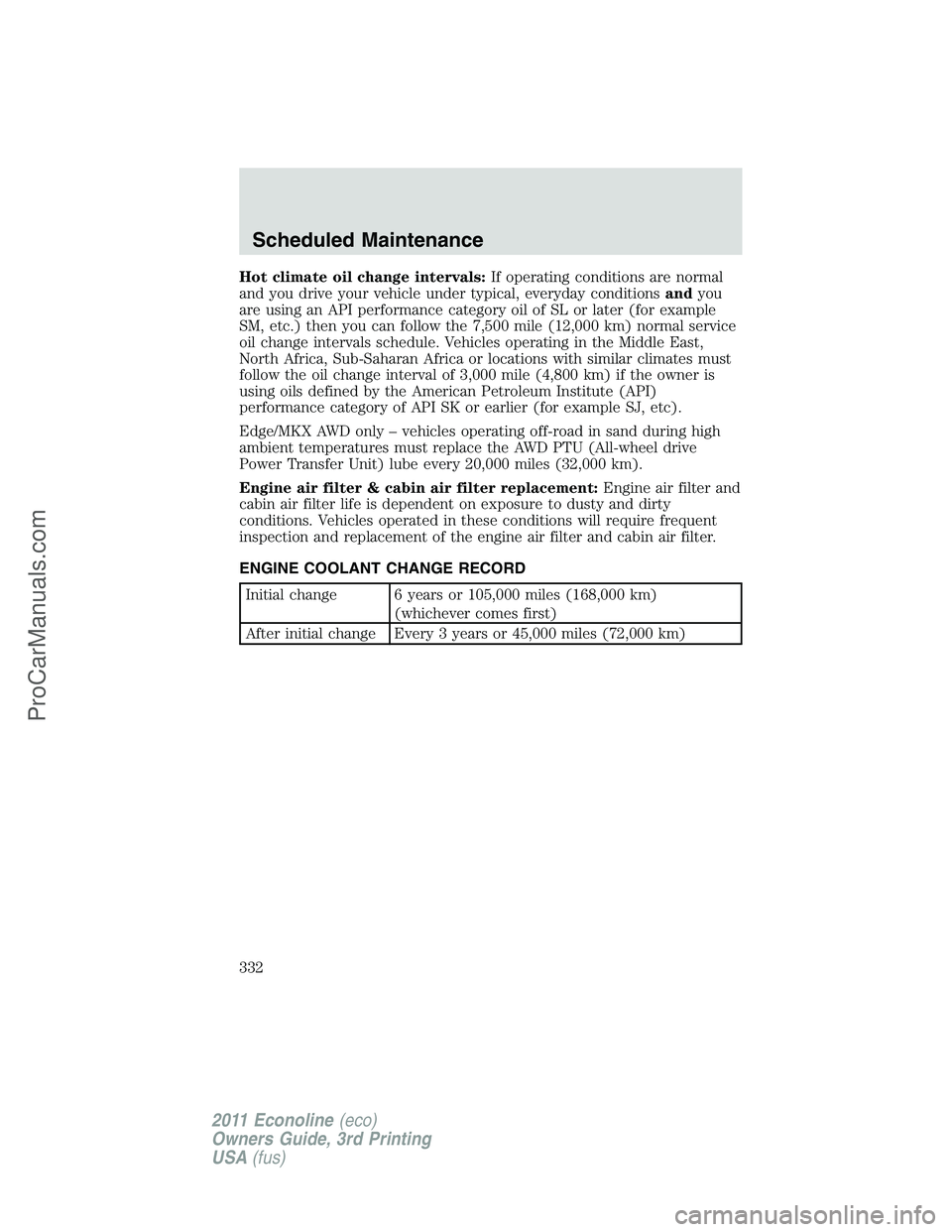 FORD E-450 2011  Owners Manual Hot climate oil change intervals:If operating conditions are normal
and you drive your vehicle under typical, everyday conditionsandyou
are using an API performance category oil of SL or later (for ex