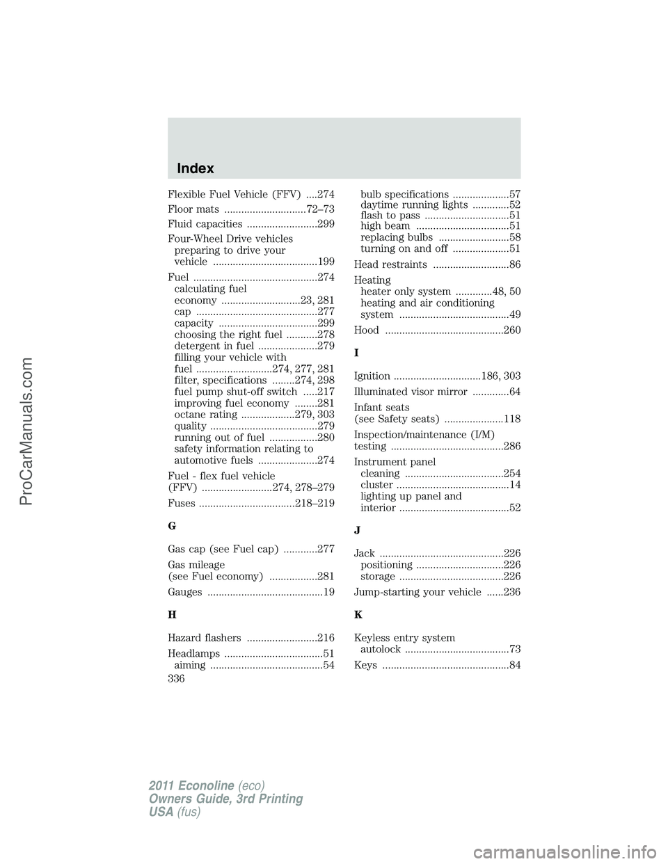 FORD E-450 2011  Owners Manual Flexible Fuel Vehicle (FFV) ....274
Floor mats .............................72–73
Fluid capacities .........................299
Four-Wheel Drive vehicles
preparing to drive your
vehicle ............