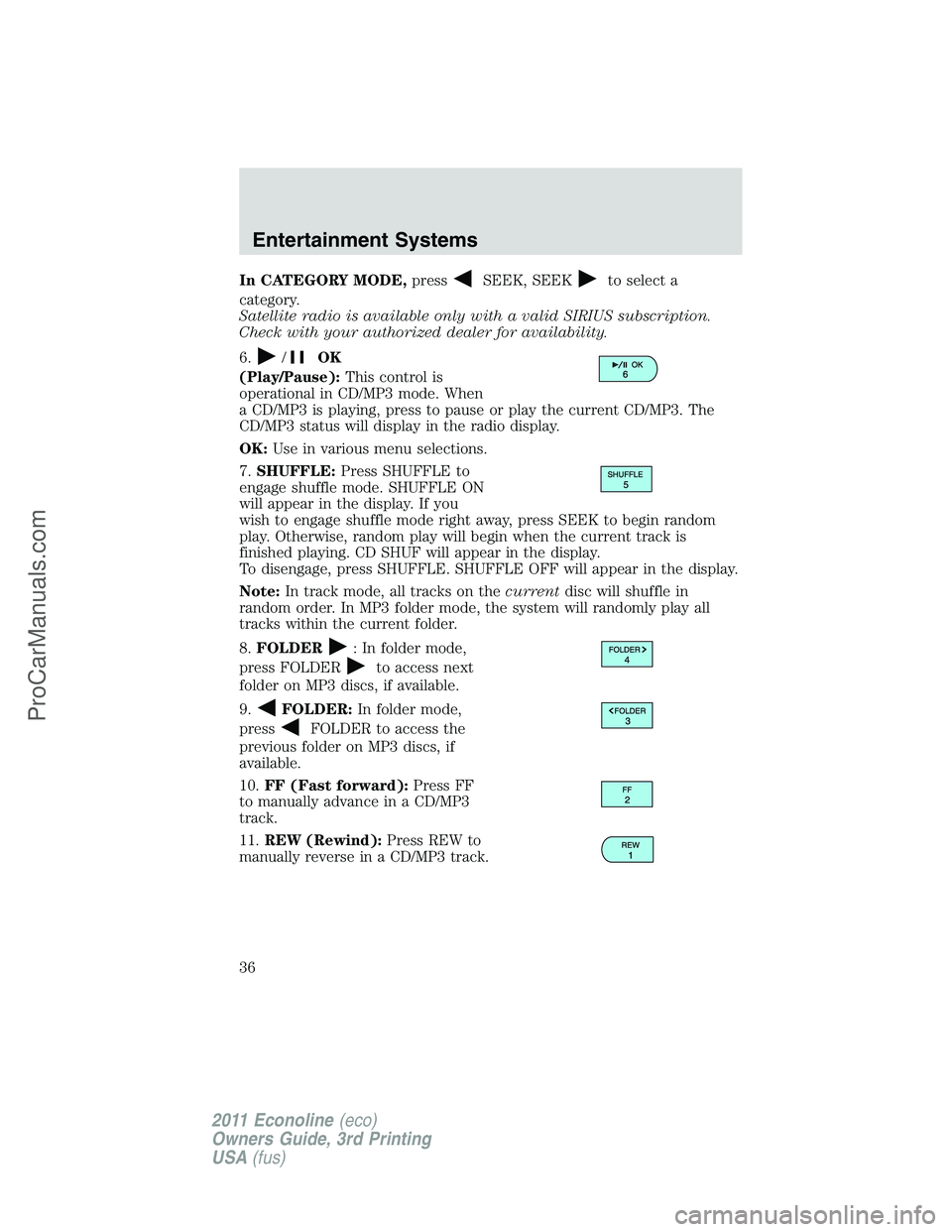 FORD E-450 2011 Owners Guide In CATEGORY MODE,pressSEEK, SEEKto select a
category.
Satellite radio is available only with a valid SIRIUS subscription.
Check with your authorized dealer for availability.
6.
/OK
(Play/Pause):This c FORD E-450 2011 Owners Guide In CATEGORY MODE,pressSEEK, SEEKto select a
category.
Satellite radio is available only with a valid SIRIUS subscription.
Check with your authorized dealer for availability.
6.
/OK
(Play/Pause):This c