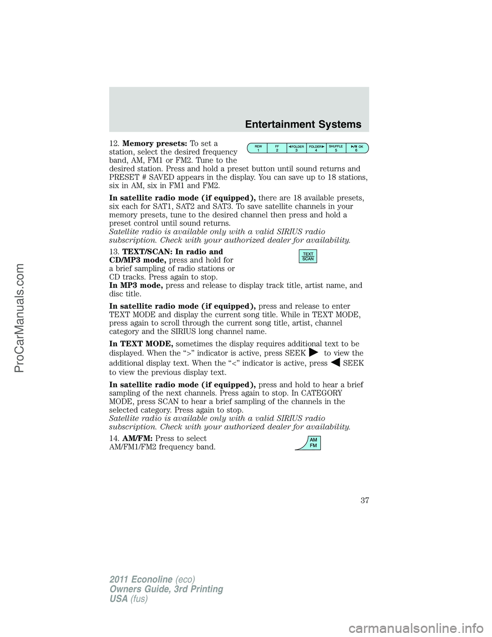 FORD E-450 2011 Owners Guide 12.Memory presets:To set a
station, select the desired frequency
band, AM, FM1 or FM2. Tune to the
desired station. Press and hold a preset button until sound returns and
PRESET # SAVED appears in the FORD E-450 2011 Owners Guide 12.Memory presets:To set a
station, select the desired frequency
band, AM, FM1 or FM2. Tune to the
desired station. Press and hold a preset button until sound returns and
PRESET # SAVED appears in the