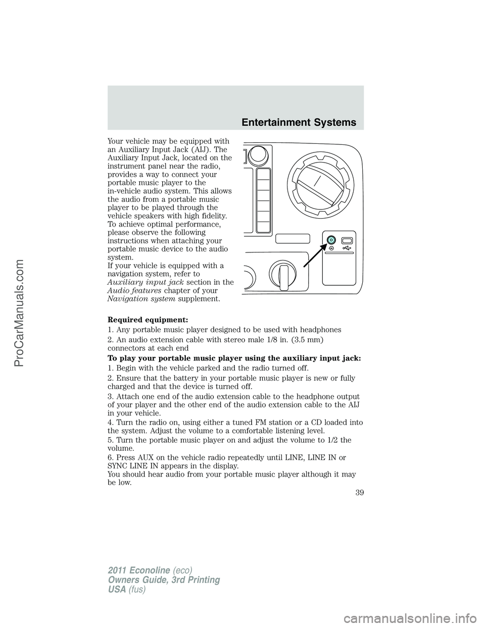 FORD E-450 2011 Owners Guide Your vehicle may be equipped with
an Auxiliary Input Jack (AIJ). The
Auxiliary Input Jack, located on the
instrument panel near the radio,
provides a way to connect your
portable music player to the
i FORD E-450 2011 Owners Guide Your vehicle may be equipped with
an Auxiliary Input Jack (AIJ). The
Auxiliary Input Jack, located on the
instrument panel near the radio,
provides a way to connect your
portable music player to the
i