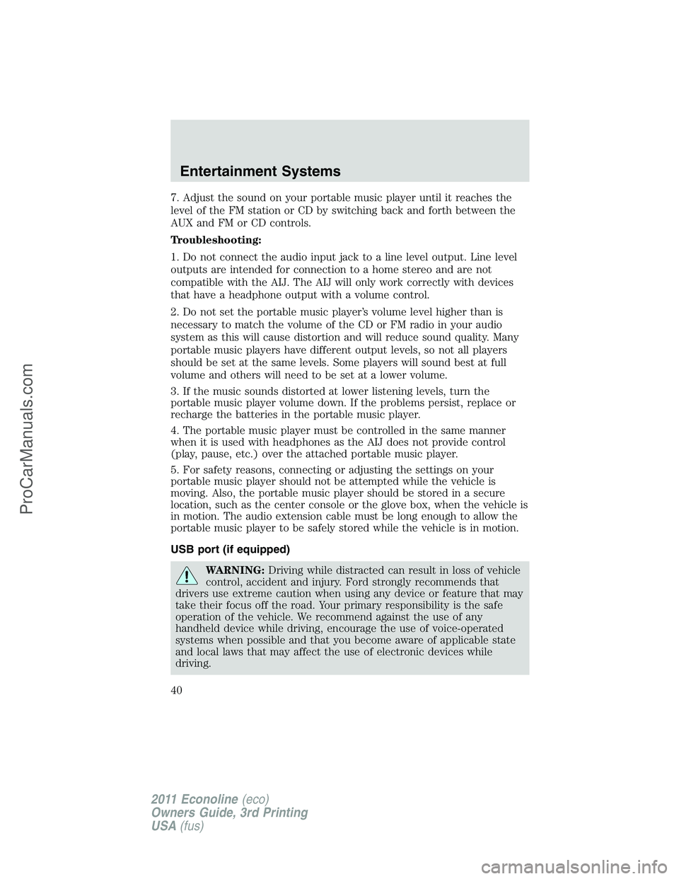 FORD E-450 2011 Owners Guide 7. Adjust the sound on your portable music player until it reaches the
level of the FM station or CD by switching back and forth between the
AUX and FM or CD controls.
Troubleshooting:
1. Do not conne FORD E-450 2011 Owners Guide 7. Adjust the sound on your portable music player until it reaches the
level of the FM station or CD by switching back and forth between the
AUX and FM or CD controls.
Troubleshooting:
1. Do not conne