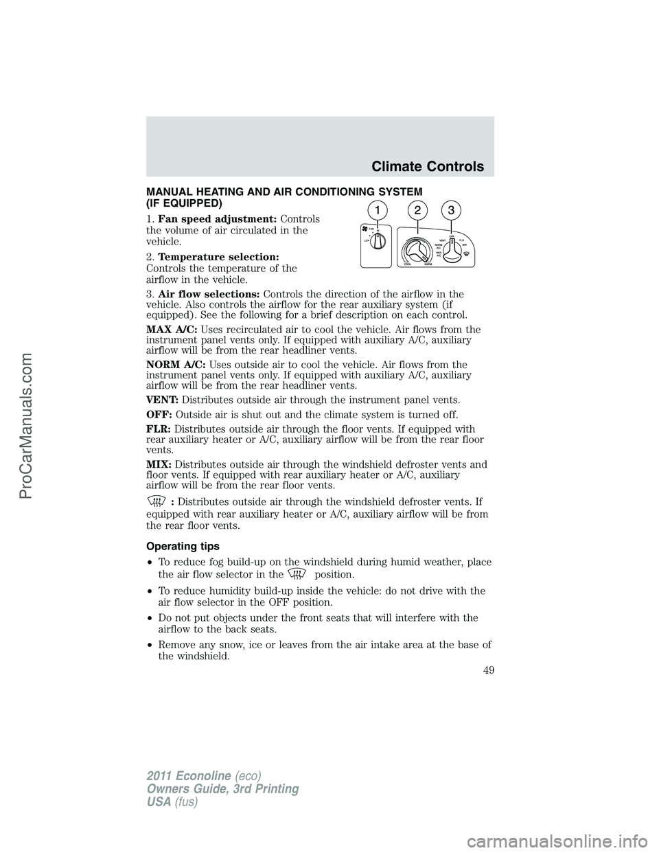 FORD E-450 2011 Service Manual MANUAL HEATING AND AIR CONDITIONING SYSTEM
(IF EQUIPPED)
1.Fan speed adjustment:Controls
the volume of air circulated in the
vehicle.
2.Temperature selection:
Controls the temperature of the
airflow i