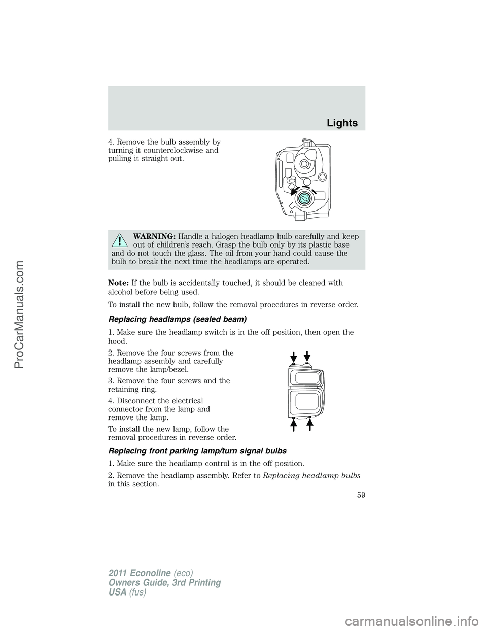FORD E-450 2011 Workshop Manual 4. Remove the bulb assembly by
turning it counterclockwise and
pulling it straight out.
WARNING:Handle a halogen headlamp bulb carefully and keep
out of children’s reach. Grasp the bulb only by its FORD E-450 2011 Workshop Manual 4. Remove the bulb assembly by
turning it counterclockwise and
pulling it straight out.
WARNING:Handle a halogen headlamp bulb carefully and keep
out of children’s reach. Grasp the bulb only by its
