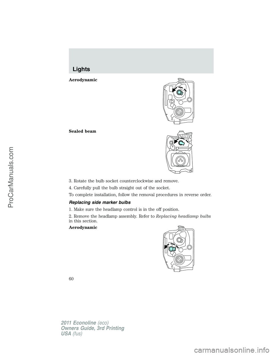 FORD E-450 2011 Workshop Manual Aerodynamic
Sealed beam
3. Rotate the bulb socket counterclockwise and remove.
4. Carefully pull the bulb straight out of the socket.
To complete installation, follow the removal procedures in reverse FORD E-450 2011 Workshop Manual Aerodynamic
Sealed beam
3. Rotate the bulb socket counterclockwise and remove.
4. Carefully pull the bulb straight out of the socket.
To complete installation, follow the removal procedures in reverse