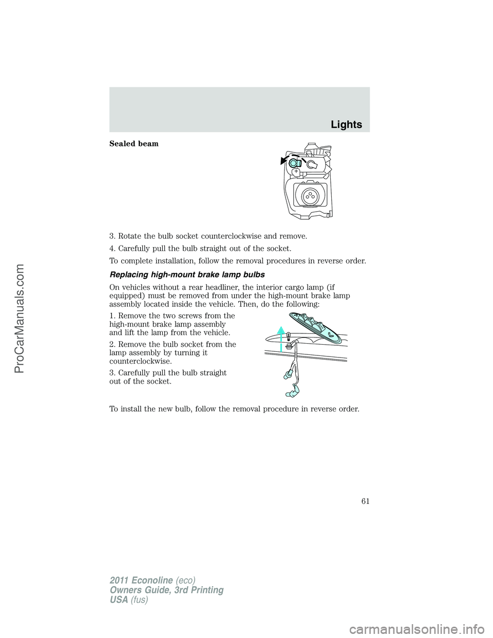 FORD E-450 2011 Repair Manual Sealed beam
3. Rotate the bulb socket counterclockwise and remove.
4. Carefully pull the bulb straight out of the socket.
To complete installation, follow the removal procedures in reverse order.
Repl FORD E-450 2011 Repair Manual Sealed beam
3. Rotate the bulb socket counterclockwise and remove.
4. Carefully pull the bulb straight out of the socket.
To complete installation, follow the removal procedures in reverse order.
Repl