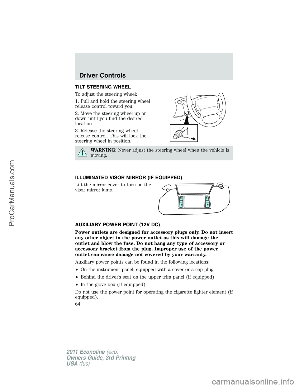 FORD E-450 2011 Repair Manual TILT STEERING WHEEL
To adjust the steering wheel:
1. Pull and hold the steering wheel
release control toward you.
2. Move the steering wheel up or
down until you find the desired
location.
3. Release FORD E-450 2011 Repair Manual TILT STEERING WHEEL
To adjust the steering wheel:
1. Pull and hold the steering wheel
release control toward you.
2. Move the steering wheel up or
down until you find the desired
location.
3. Release